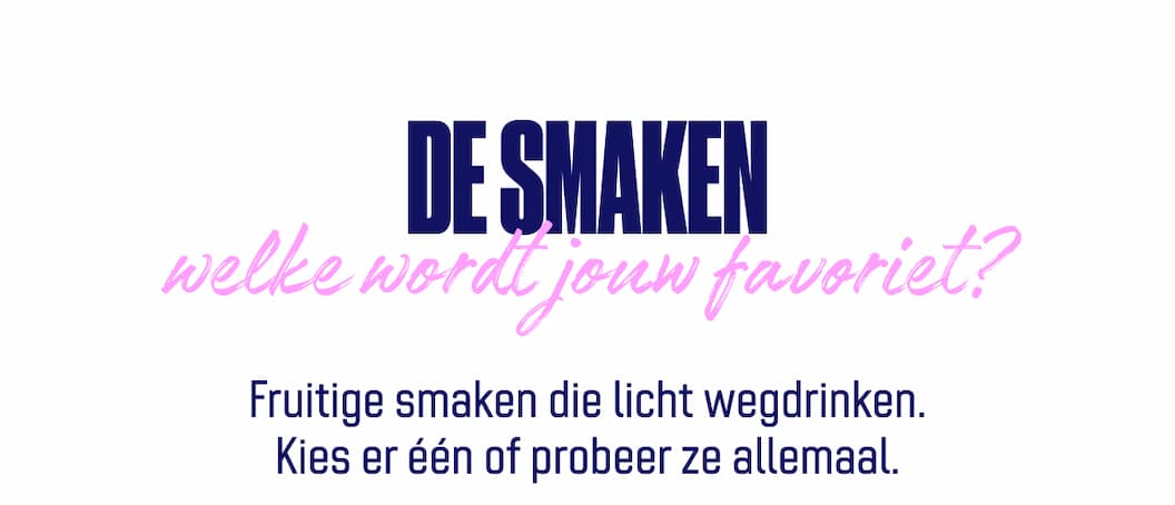 Fruitige smaken die licht wegdrinken. Kies er één of probeer ze allemaal.