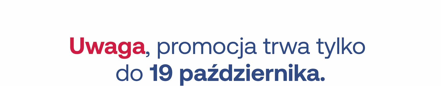 Uwaga, promocja trwa tylko  do 19 października.