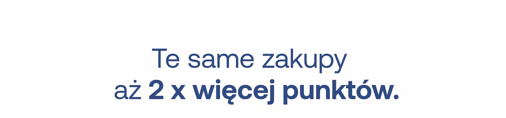 Te same zakupy   aż 2 x więcej punktów.