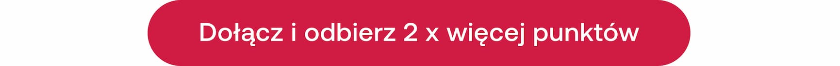 Dołącz i odbierz 2 x więcej punktów