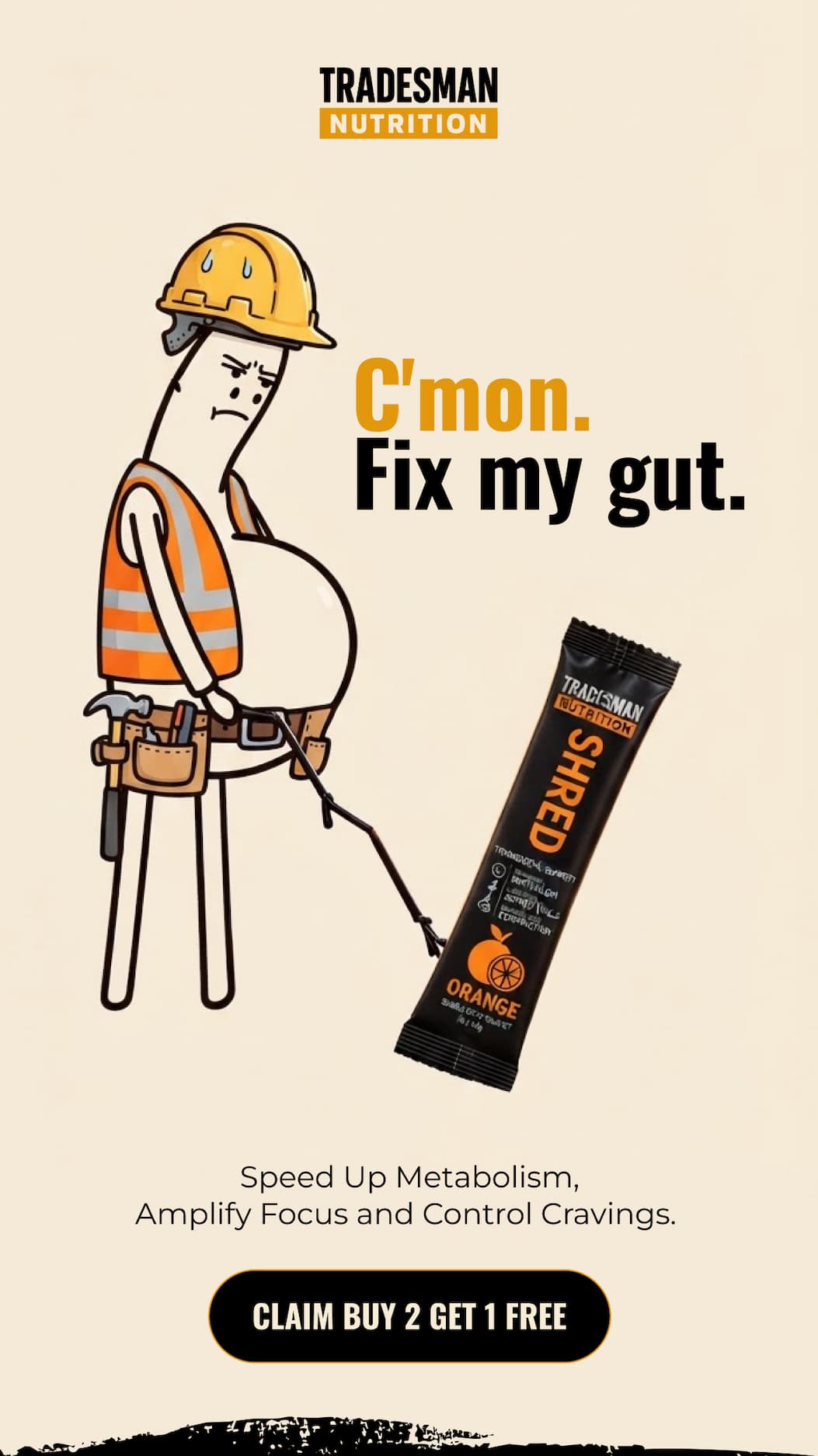 C'mon. Fix my gut. | CLAIM BUY 2 GET 1 FREE