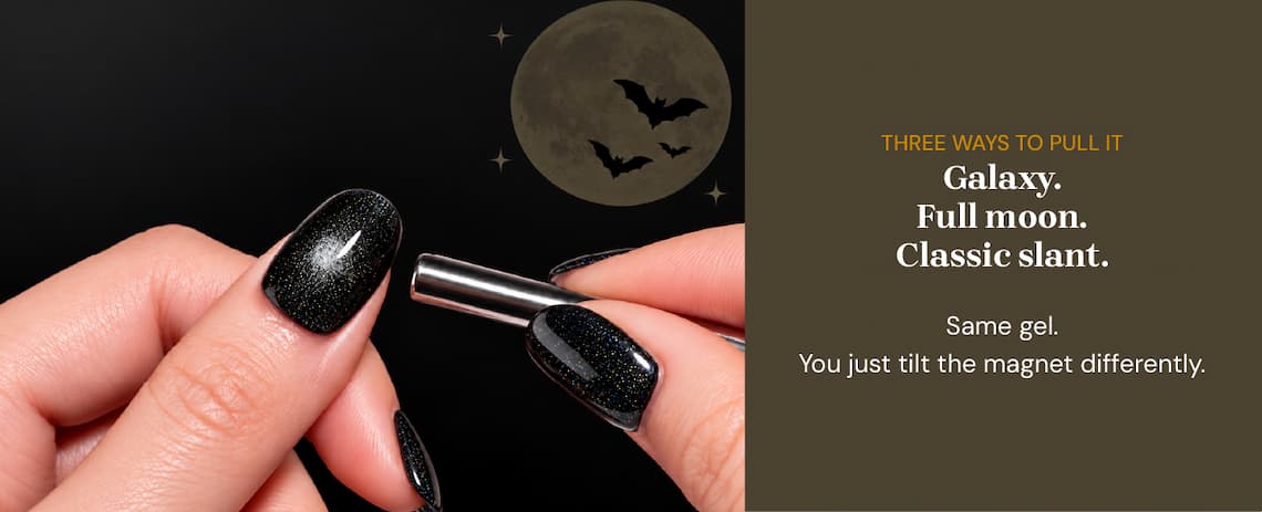 Three ways to pull it. Galaxy. Full moon. Classic slant. Same gel. You just tilt the magnet differently.