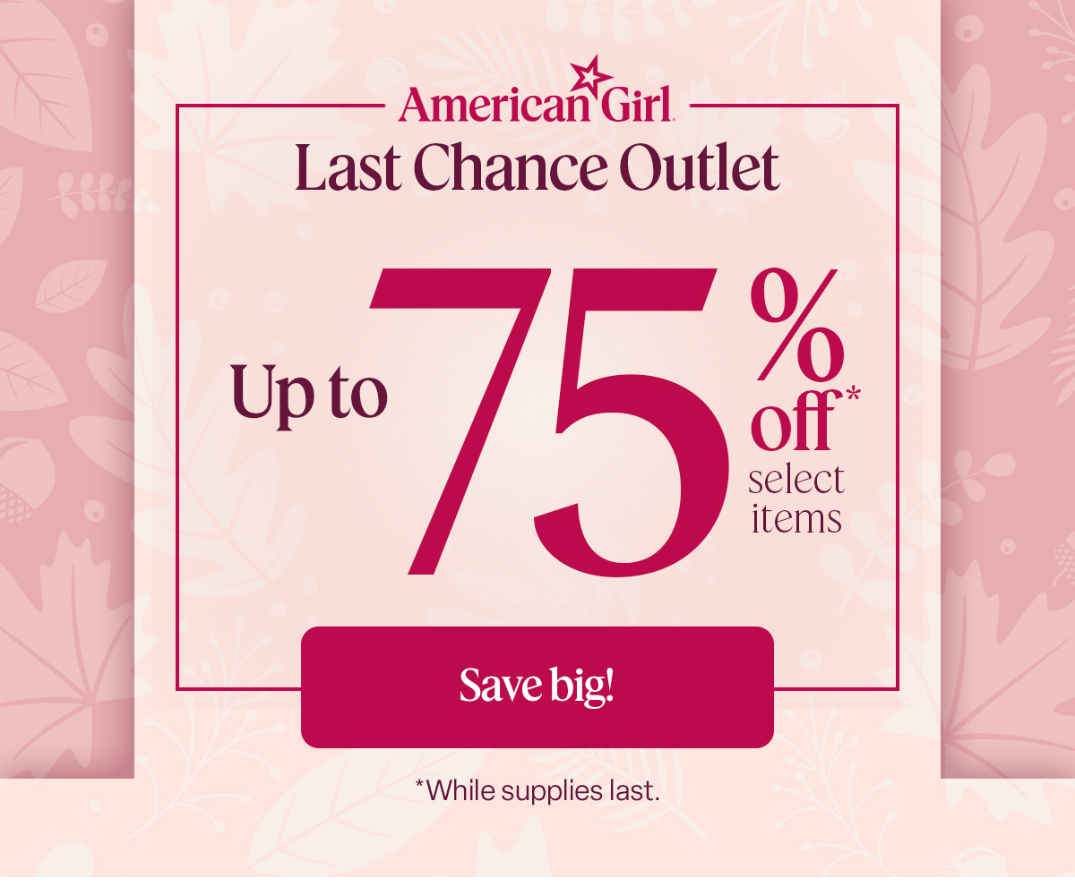Last Chance Outlet. Up to 75% off select items. Save Big! While supplies last.