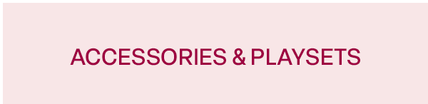 Accessories & Playsets. Shop now