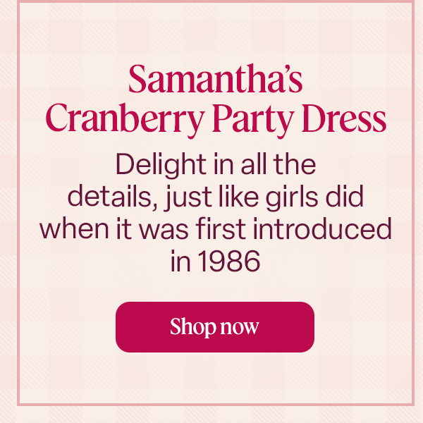 Samantha’s Cranberry Party Dress: Delight in all the details, just like girls did when it was first introduced in 1986. Shop now.