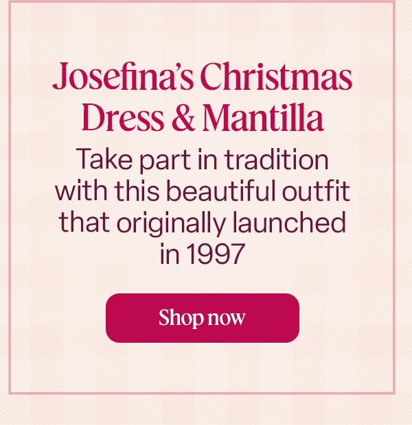 Josefina’s Christmas Dress & Mantilla: Take part in tradition with this beautiful outfit that originally launched in 1997. Shop now.