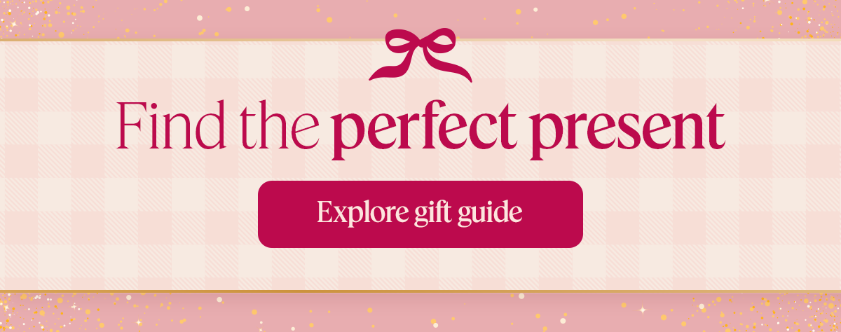 Find the perfect present. Explore gift guide