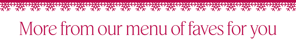 More from our menu of faves for you