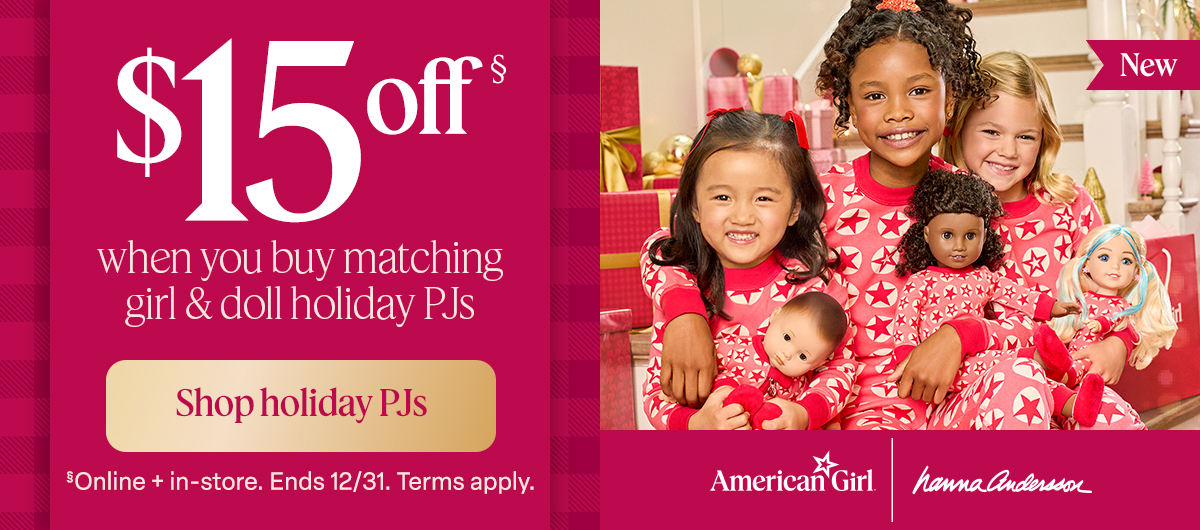 $15 off when you buy matching girl & doll holiday PJs. Shop holiday PJs. Online + in stores. Ends 12/31. Terms Apply