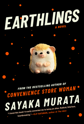 Book cover of Earthlings by Sayaka Murata, featuring a small plush hedgehog against a black background dotted with orange circles, with bold cream and orange typography. McIntyre’s Books at Fearrington Village.