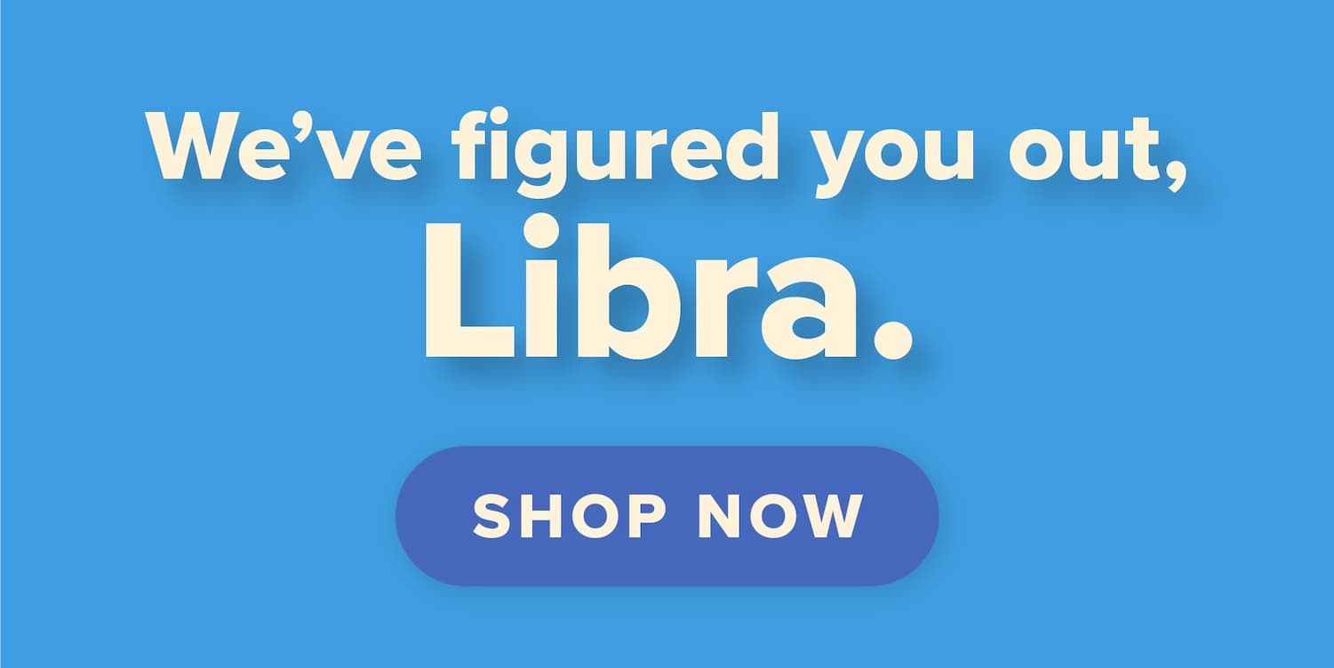 We've figured you out, Libra. Shop now.