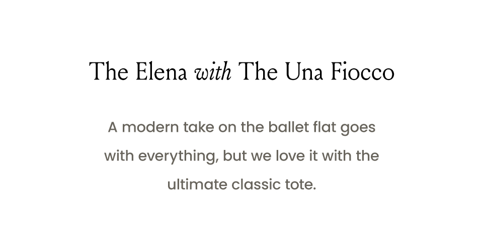The Elena with The Una Fiocco  A modern take on the ballet flat goes with everything, but we love it with the ultimate classic tote. 