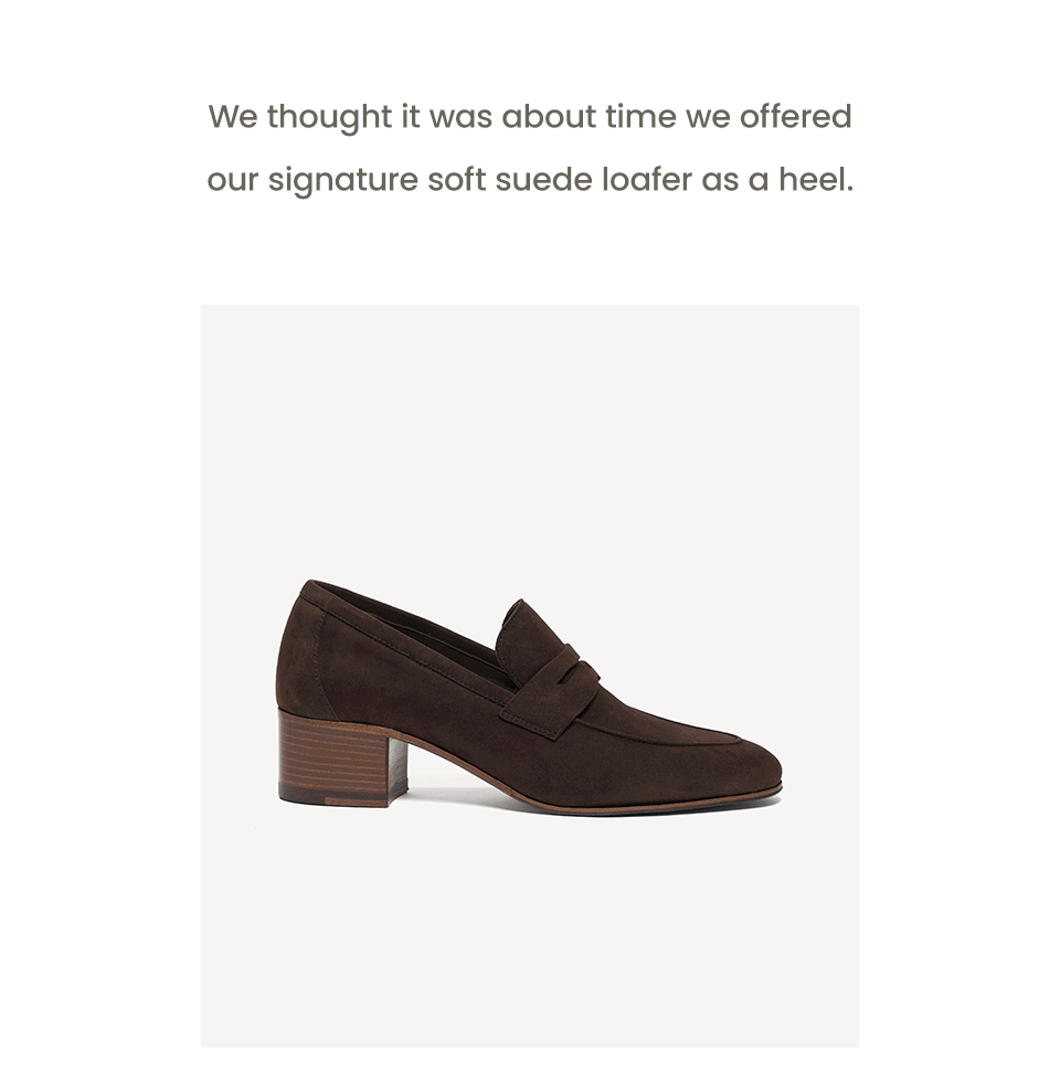 We thought it was about time we offered our signature soft suede loafer as a heel.