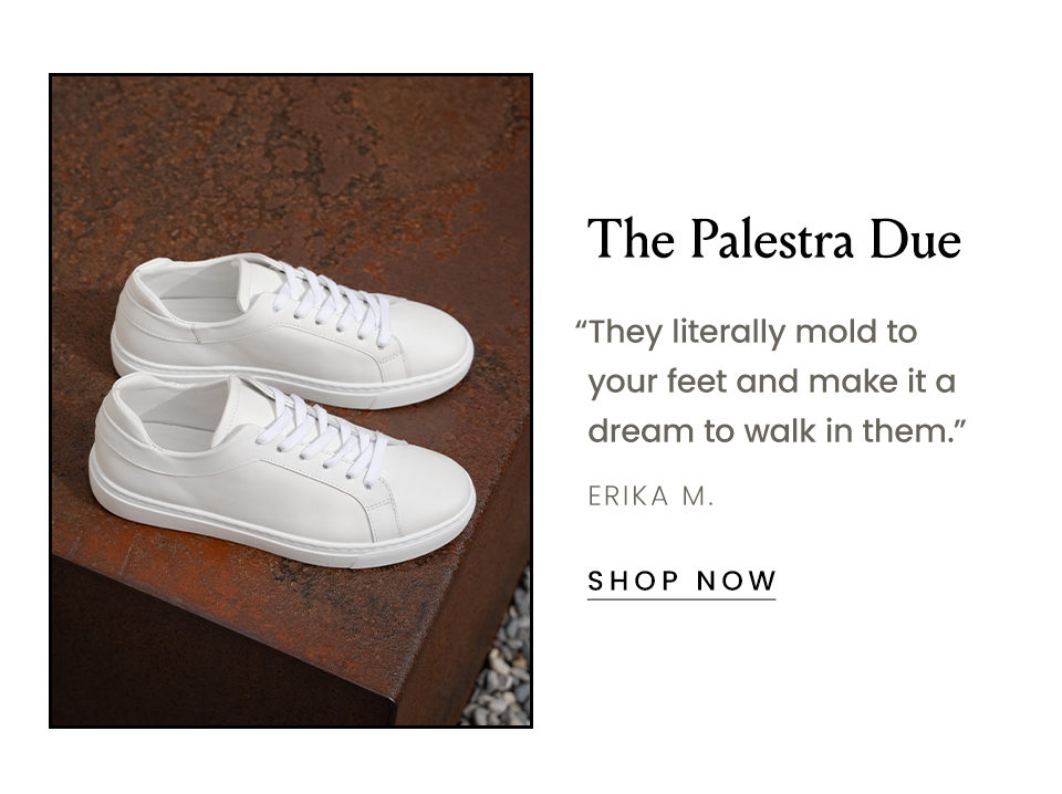 The Palestra Due  “They literally mold to your feet and make it a dream to walk in them.” - Erika M.   < Shop Now > 