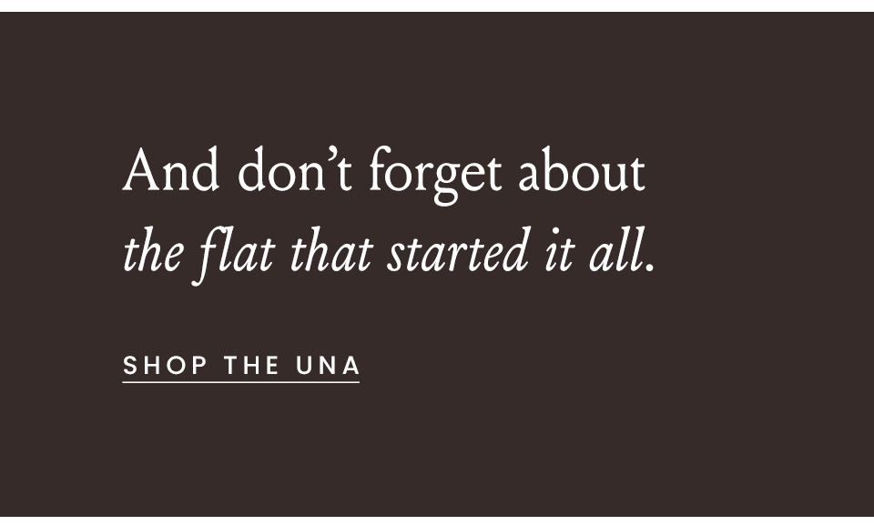 And don’t forget about the flat that started it all.  < Shop The Una > 