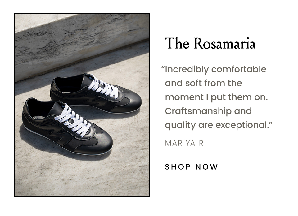 The Rosamaria  “Incredibly comfortable and soft from the moment I put them on. Craftsmanship and quality are exceptional.” - Mariya R.   < Shop Now > 