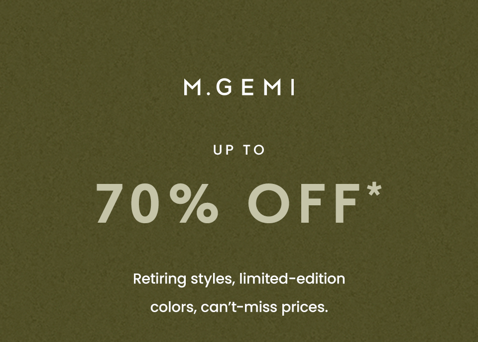 M.Gemi | UP TO 70% OFF* Retiring styles, limited-edition colors, can’t-miss prices. 