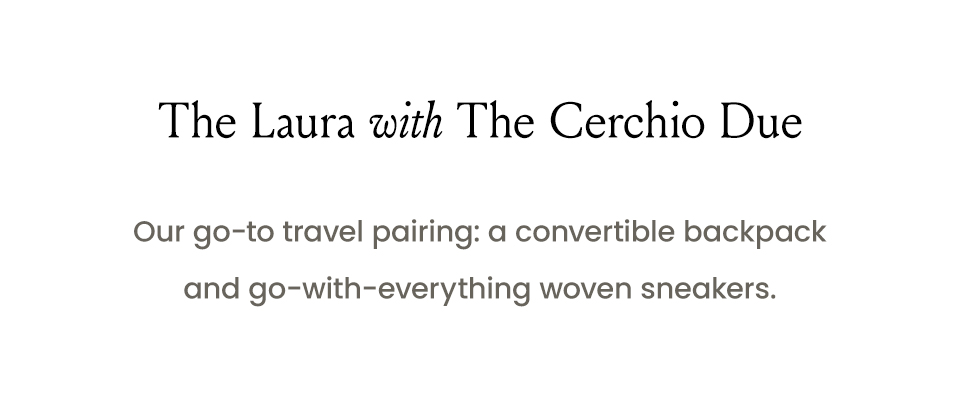 The Laura with The Cerchio Due   Our go-to travel pairing: a convertible backpack and go-with-everything woven sneakers. 
