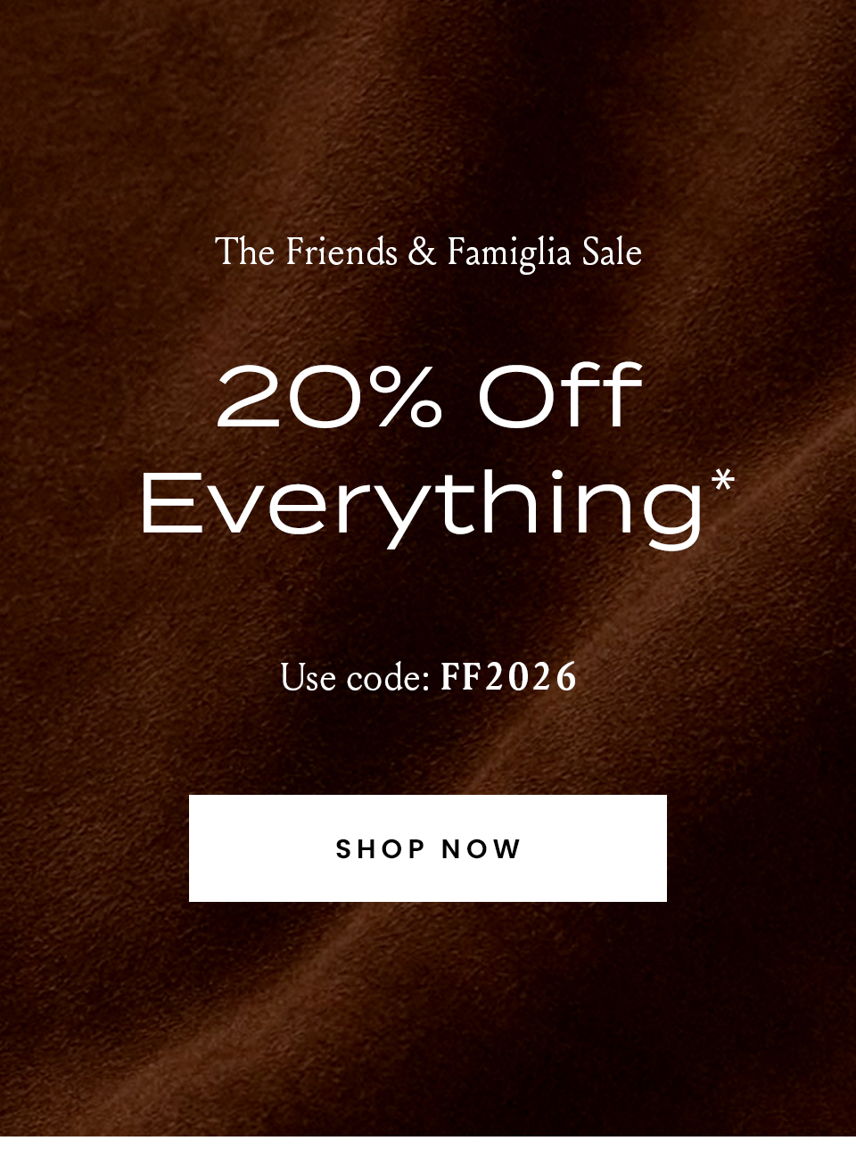 The Friends & Famiglia Sale 20% Off Everything* | Use code: FF2026 < Shop Now > 