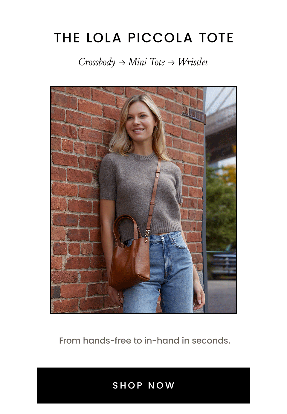 The Lola Piccola Tote | Crossbody → Mini Tote → Wristlet  From hands-free to in-hand in seconds. < SHOP NOW >