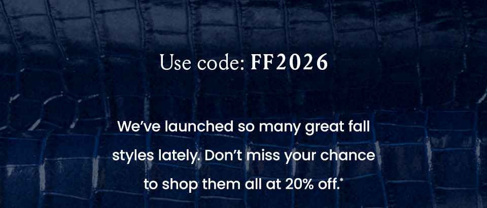 Use code: FF2026, We’ve launched so many great fall styles lately. Don’t miss your chance to shop them all at 20% off.* 