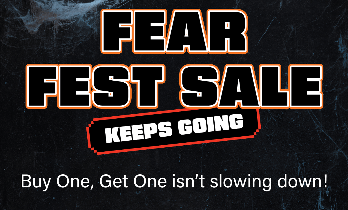 Fear Fest Sale Keeps Going | Buy one, get one isn't slowing down!
