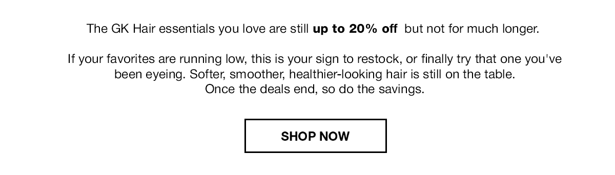 The GK Hair essentials you love are still up to 20% off, but not for much longer. Shop now.