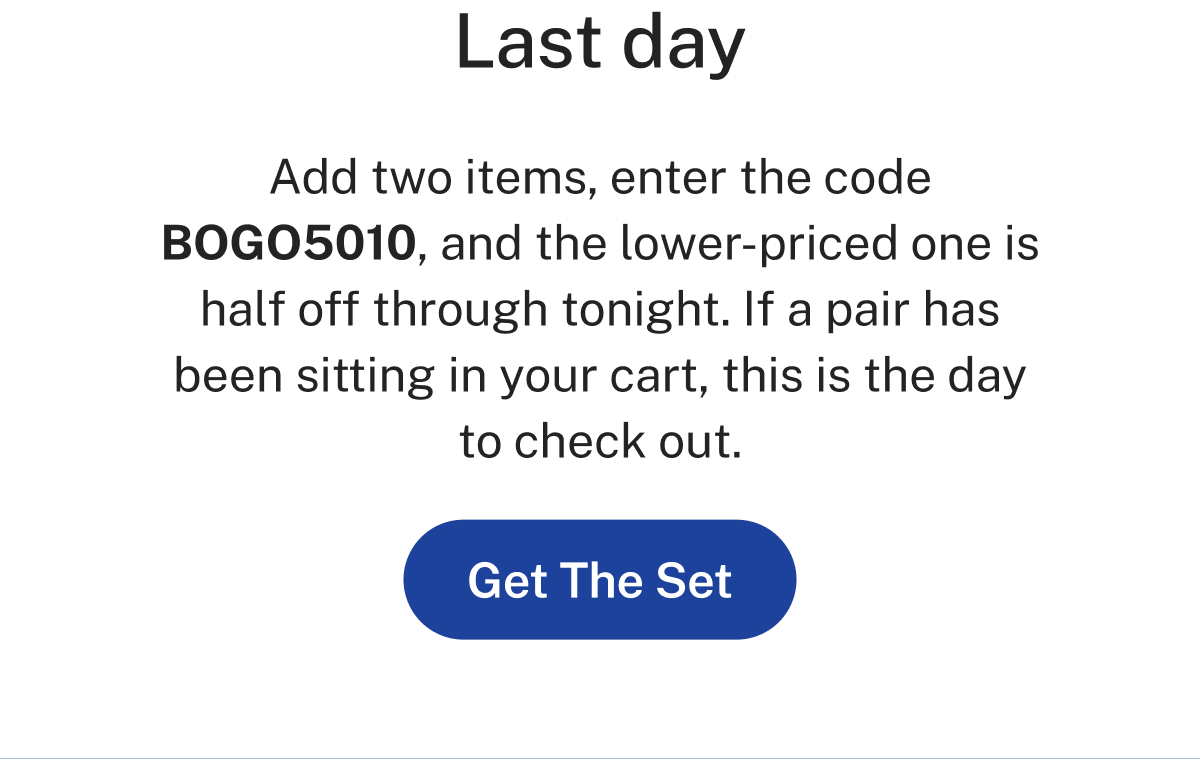 Add two items and enter bold code BOGO5010; the lower-priced item is half off through tonight.