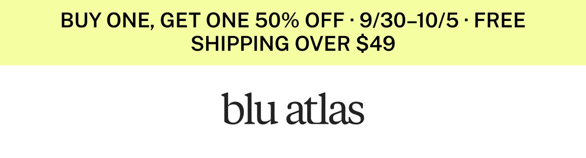 Blu Atlas. Buy one, get one 50% off September 30 through October 5. Free shipping over $49.