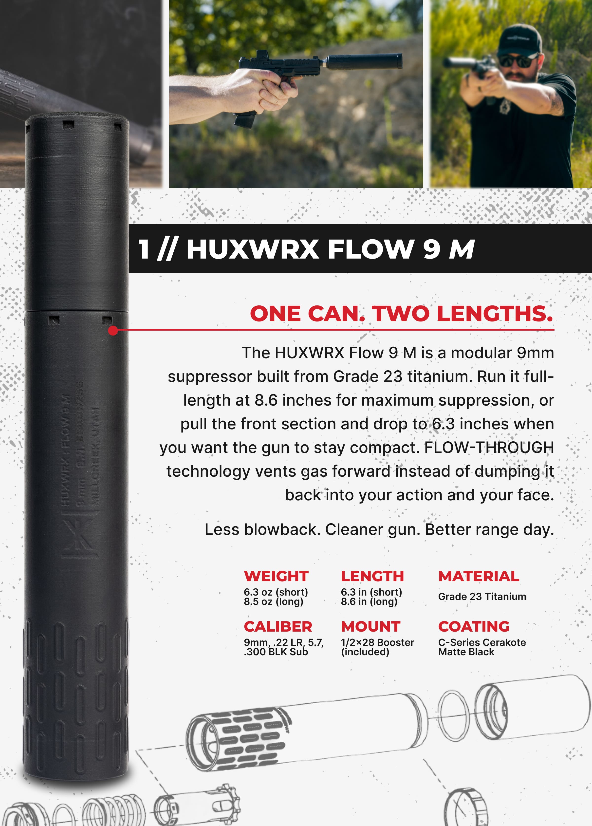 The HUXWRX Flow 9 M is a modular 9mm suppressor built from Grade 23 titanium. Run it full-length at 8.6 inches for maximum suppression, or pull the front section and drop to 6.3 inches when you want the gun to stay compact. FLOW-THROUGH technology vents gas forward instead of dumping it back into your action and your face. Less blowback. Cleaner gun. Better range day.