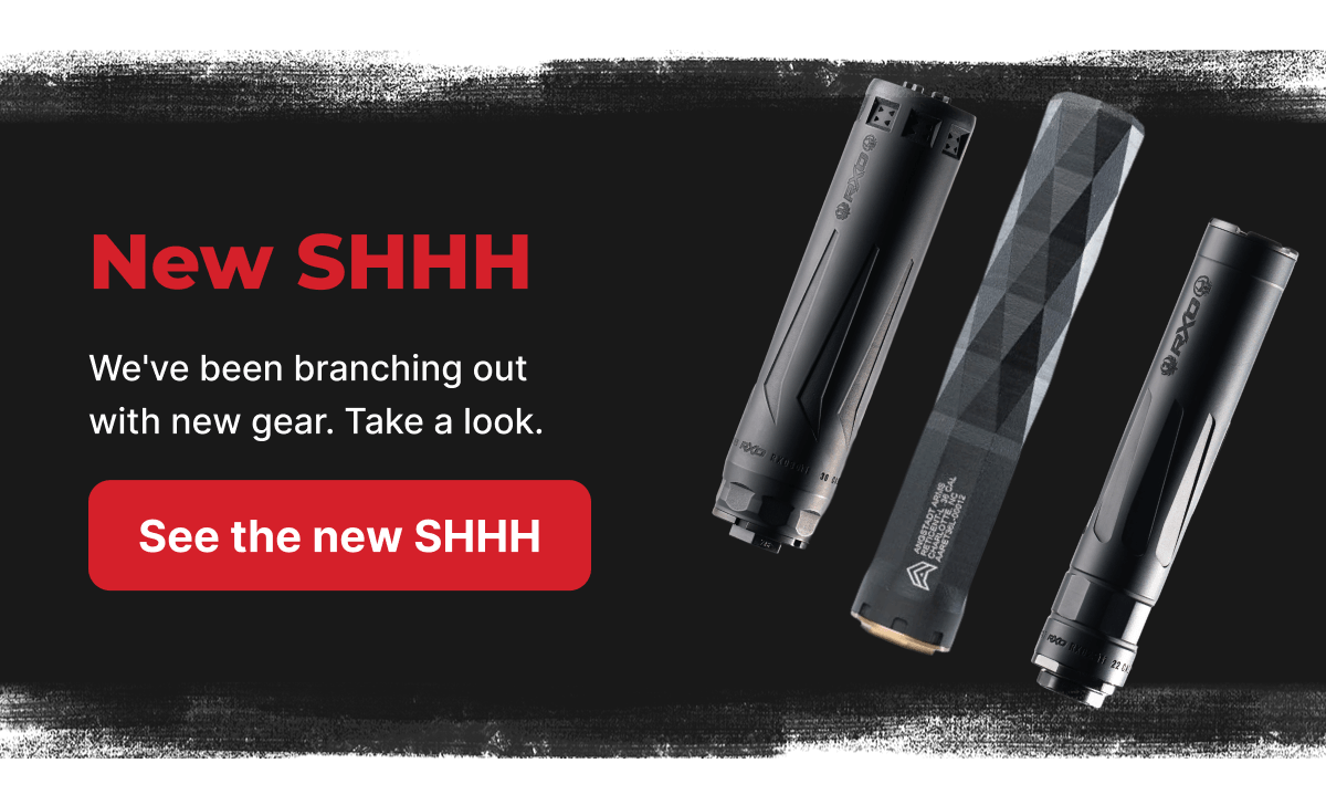 New SHHH. We've been branching out with new gear. Take a look. [SEE THE NEW SHHH]