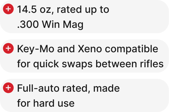 14.5 oz, rated up to .300 Win Mag, Key-Mo and Xeno compatible for quick swaps between rifles, Full-auto rated, made for hard use