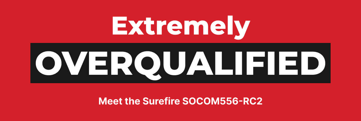 Extremely Overqualified. Meet the Surefire SOCOM556-RC2