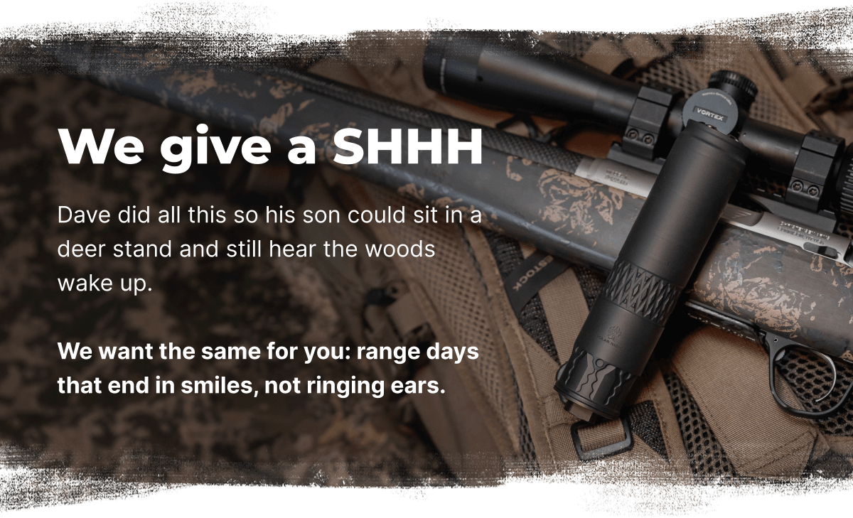 We give a Shhh. Dave did all this so his son could sit in a deer stand and still hear the woods wake up. We want the same for you: range days that end in smiles, not ringing ears.