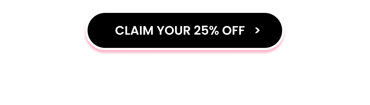 CLAIM YOUR 25% OFF