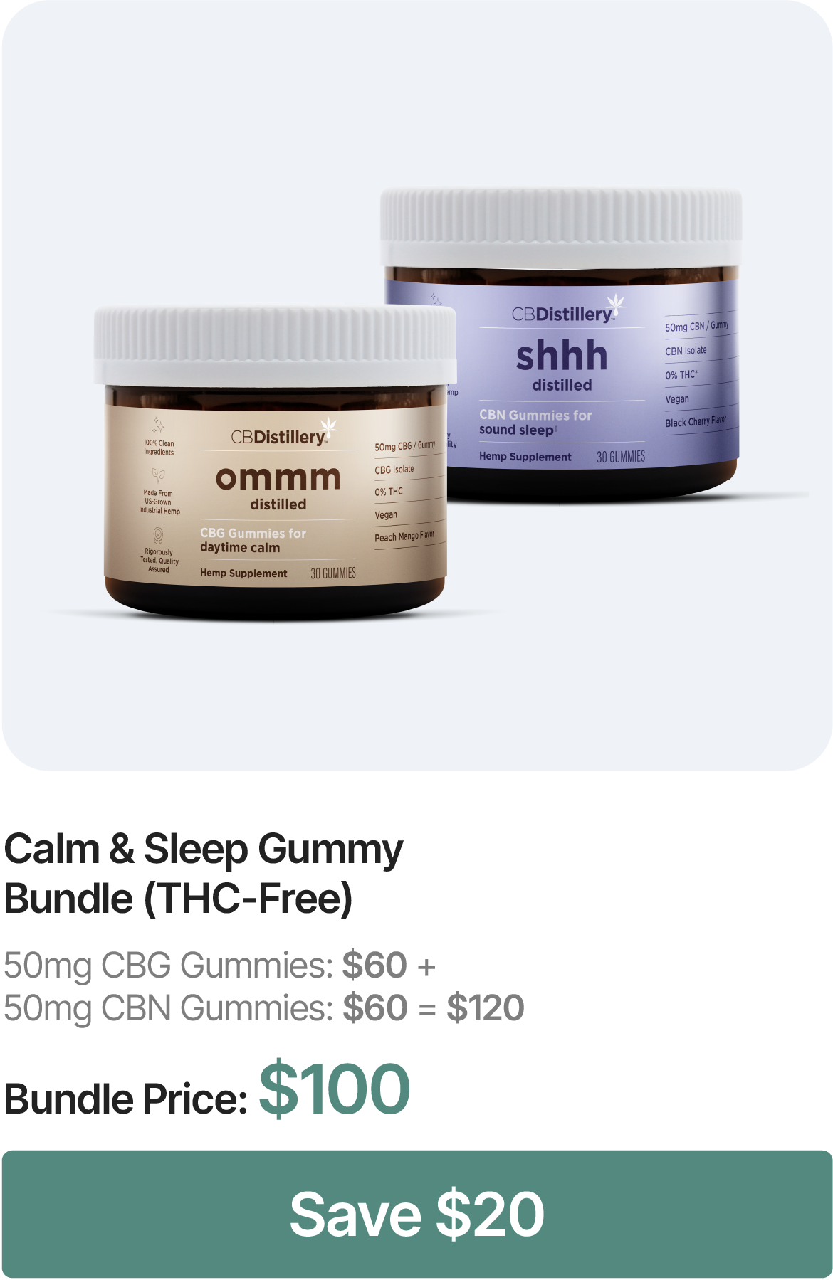 Calm & Sleep Gummy Bundle (THC-Free): 50mg CBG Gummies: $60 + 50mg CBN Gummies: $60 = $120. Bundle Price: $100. Save $20