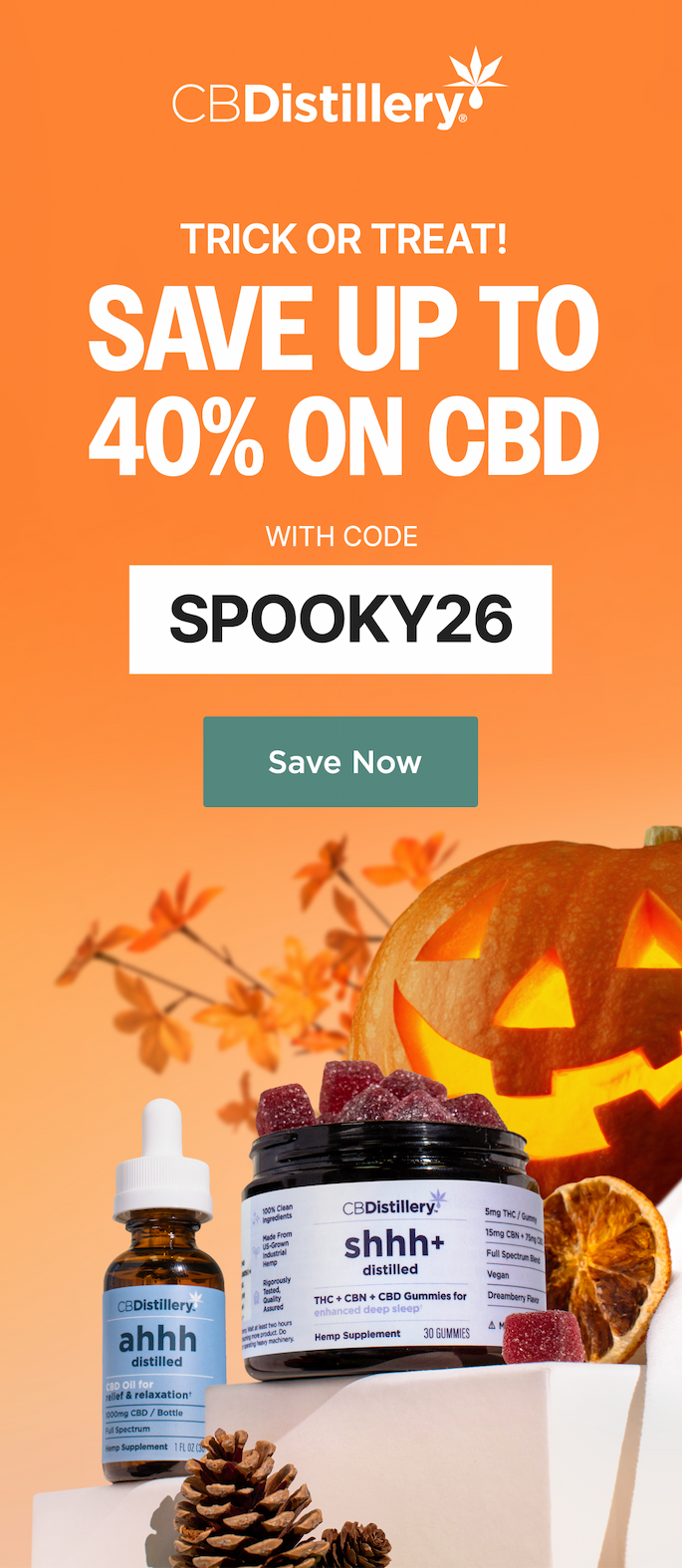 Trick or Treat! Save up to 40% on CBD with code SPOOKY26 Save Now Trick or Treat! Save up to 40% on CBD with code SPOOKY26 Save Now