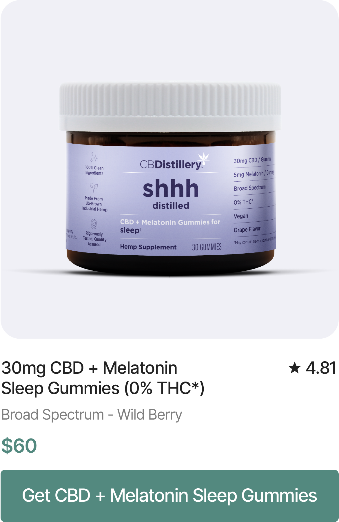 30mg CBD + Melatonin Gummies (0% THC*), $60. Get CBD + Melatonin Sleep Gummies
