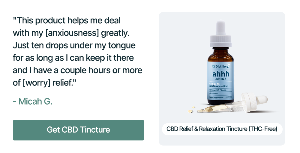 1000mg CBD Relief & Relaxation Tincture (THC-Free): "This product helps me deal with my [anxiousness] greatly. Just ten drops under my tongue for as long as I can keep it there and I have a couple hours or more of [worry] relief." - Micah G. Get CBD Tincture