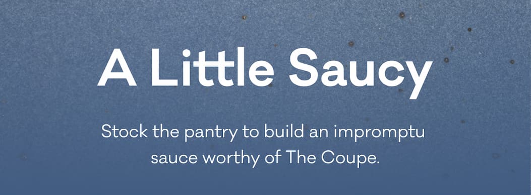 A Little Saucy - Stock the pantry to build an impromptu sauce worthy of The Coupe.