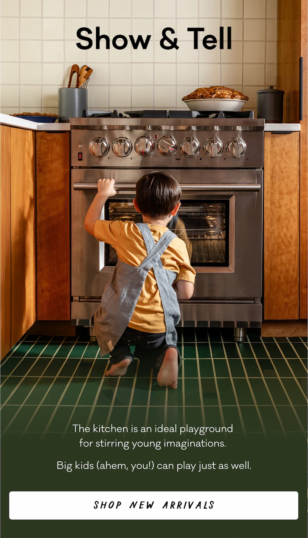 Show & Tell - The kitchen is an ideal playground for stirring young imaginations. Big kids (ahem, you!) can play just as well. Shop New Arrivals. 