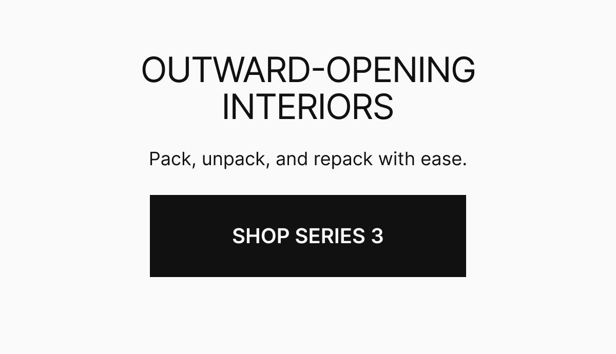 OUTWARD-OPENING INTERIORS | Pack, unpack, and repack with ease. 