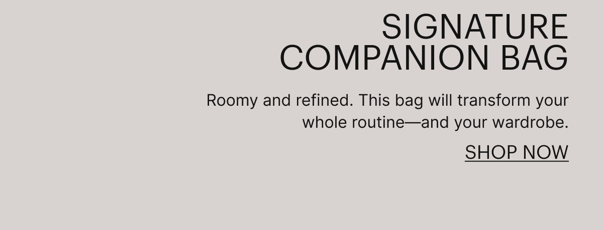 Signature Companion Bag | Roomy and refined. This bag will transform your whole routine—and your wardrobe.