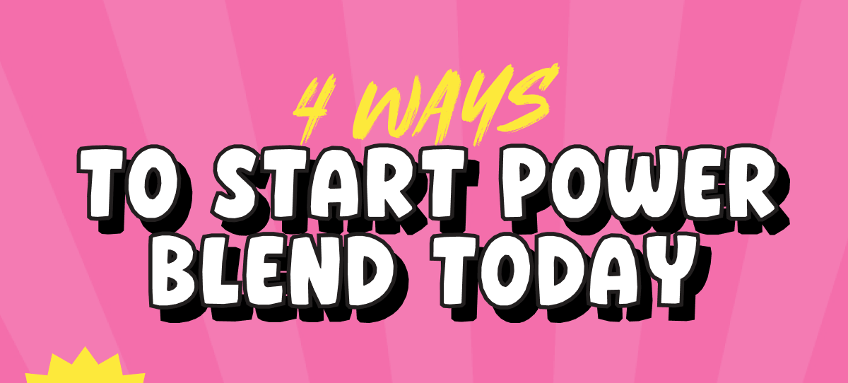 4 Ways to Start Power Blend Today