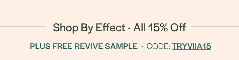 Shop by Effect - 15% off, plus free Revive sample with code TRYVIIA15