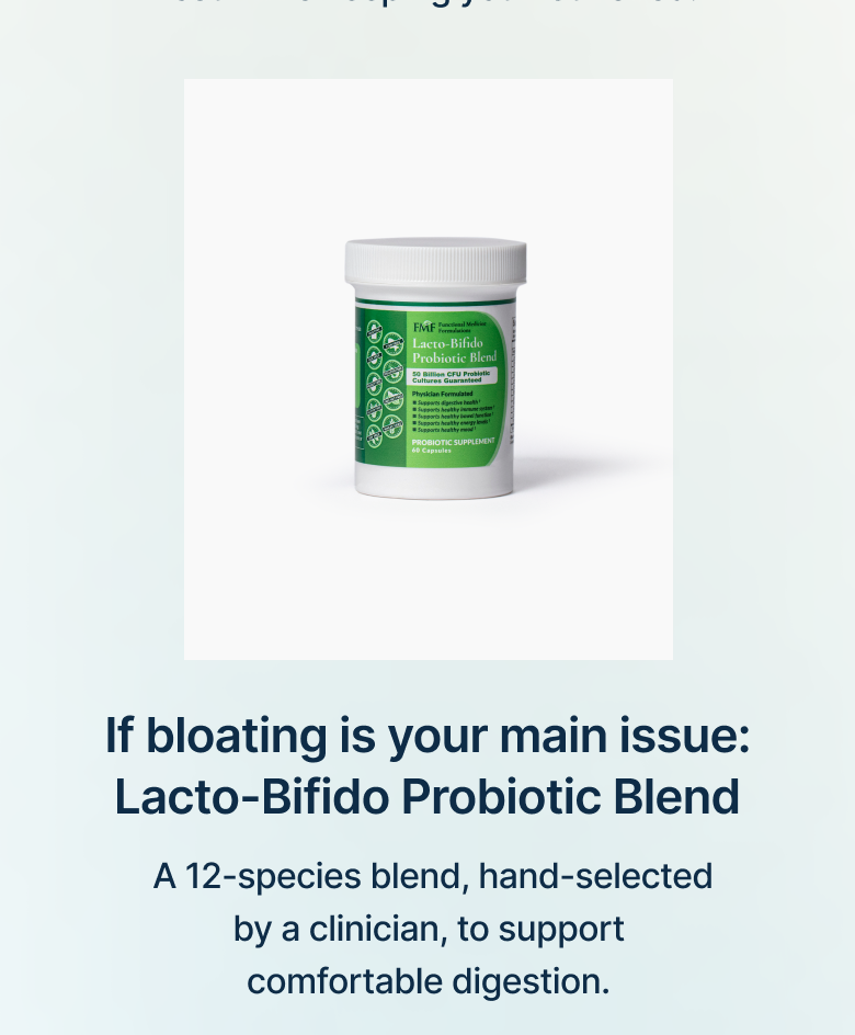 If bloating is your main issue: Lacto-Bifido Probiotic Blend
