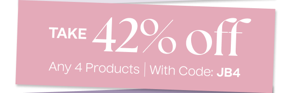 Take 42% Off Any 4 Products | With Code: JB4
