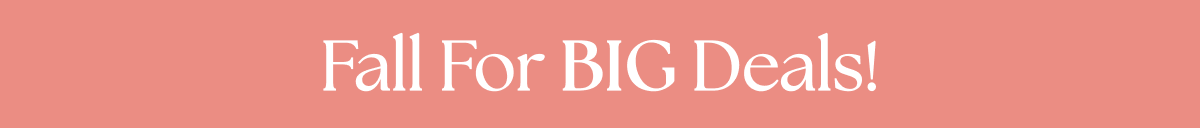 Fall For BIG Deals!