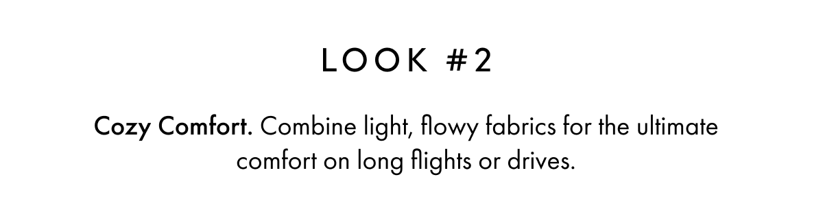 LOOK #2 Cozy Comfort. Combine light, flowy fabrics for the ultimate comfort on long flights or drives.