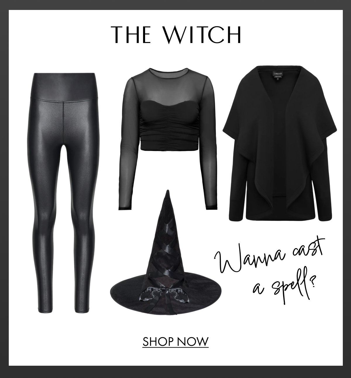THE WITCH Wanna cast a spell? SHOP NOW